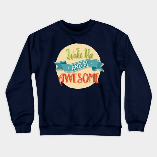 Wake Up And Be Awesome Crewneck Sweatshirt by Mako Design 